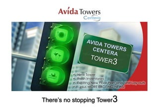 AVIDA
                           TOWE
                       CENT     RS
                            ERA
                       TOWE
                           R3

          ü    New Tower
          ü    Fresh Inventories
          ü    Exciting New Floor Plan and Unit Lay-outs
          ü    ...plus MORE EXCITING NEWS!



There’s no stopping Tower3
 