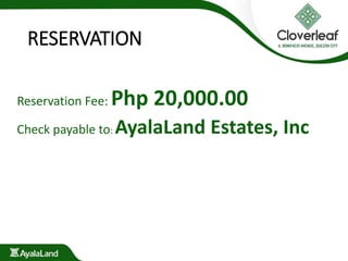 RESERVATION
Reservation Fee: Php 20,000.00
Check payable to: AyalaLand Estates, Inc
 