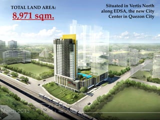 TOTAL LAND AREA:
8,971 sqm.
Situated in Vertis North
along EDSA, the new City
Center in Quezon City
Vertis North Condo - jeai@vertisnorthcondo.net / +632 9111735 / +63 9279262552 / +63 9983158305
 
