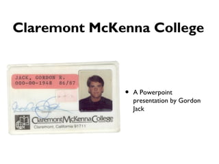 Claremont McKenna College



              •   A Powerpoint
                  presentation by Gordon
                  Jack
 
