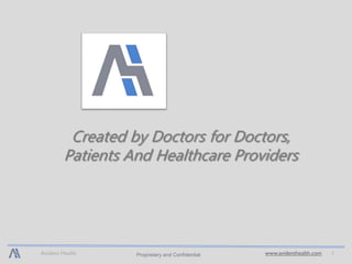 Avident Health www.avidenthealth.com 1Proprietary and Confidential
Created by Doctors for Doctors,
Patients And Healthcare Providers
 