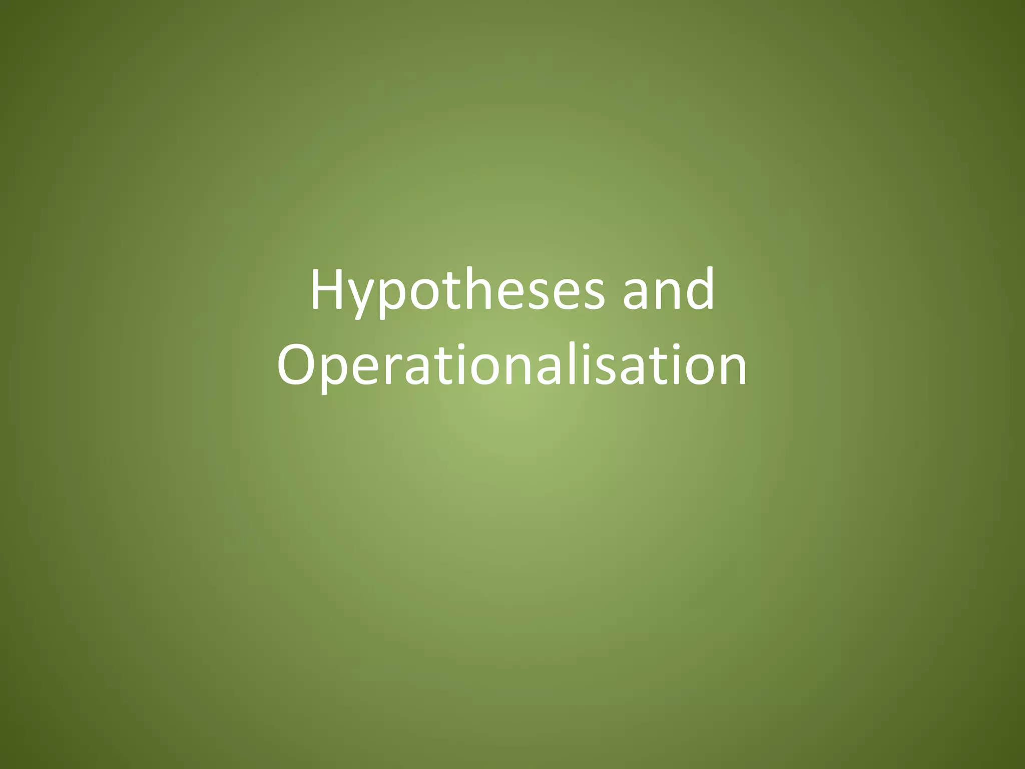 Hypotheses and
Operationalisation
 