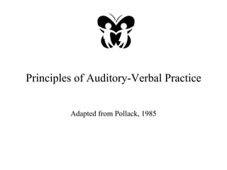 Principles of Auditory-Verbal Practice Adapted from Pollack, 1985 