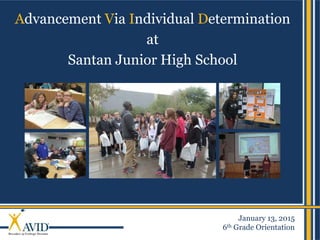 Advancement Via Individual Determination
at
Santan Junior High School
January 13, 2015
6th Grade Orientation
 