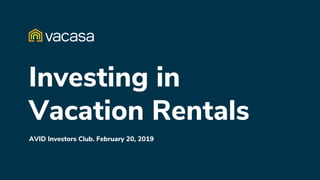 Investing in
Vacation Rentals
AVID Investors Club. February 20, 2019
 