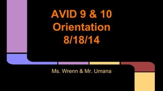 AVID 9 & 10
Orientation
8/18/14
Ms. Wrenn & Mr. Umana
 