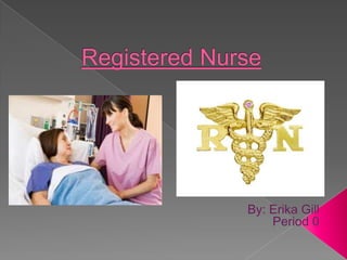 Registered Nurse By: Erika Gill Period 0 