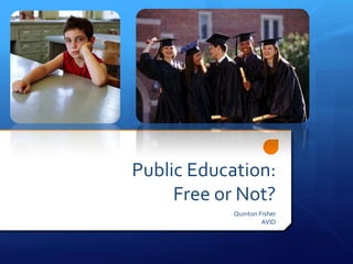 Public Education:
Free or Not?
Quinton Fisher
AVID
 