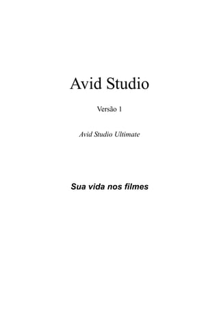 Avid Studio
       Versão 1


  Avid Studio Ultimate




Sua vida nos filmes
 