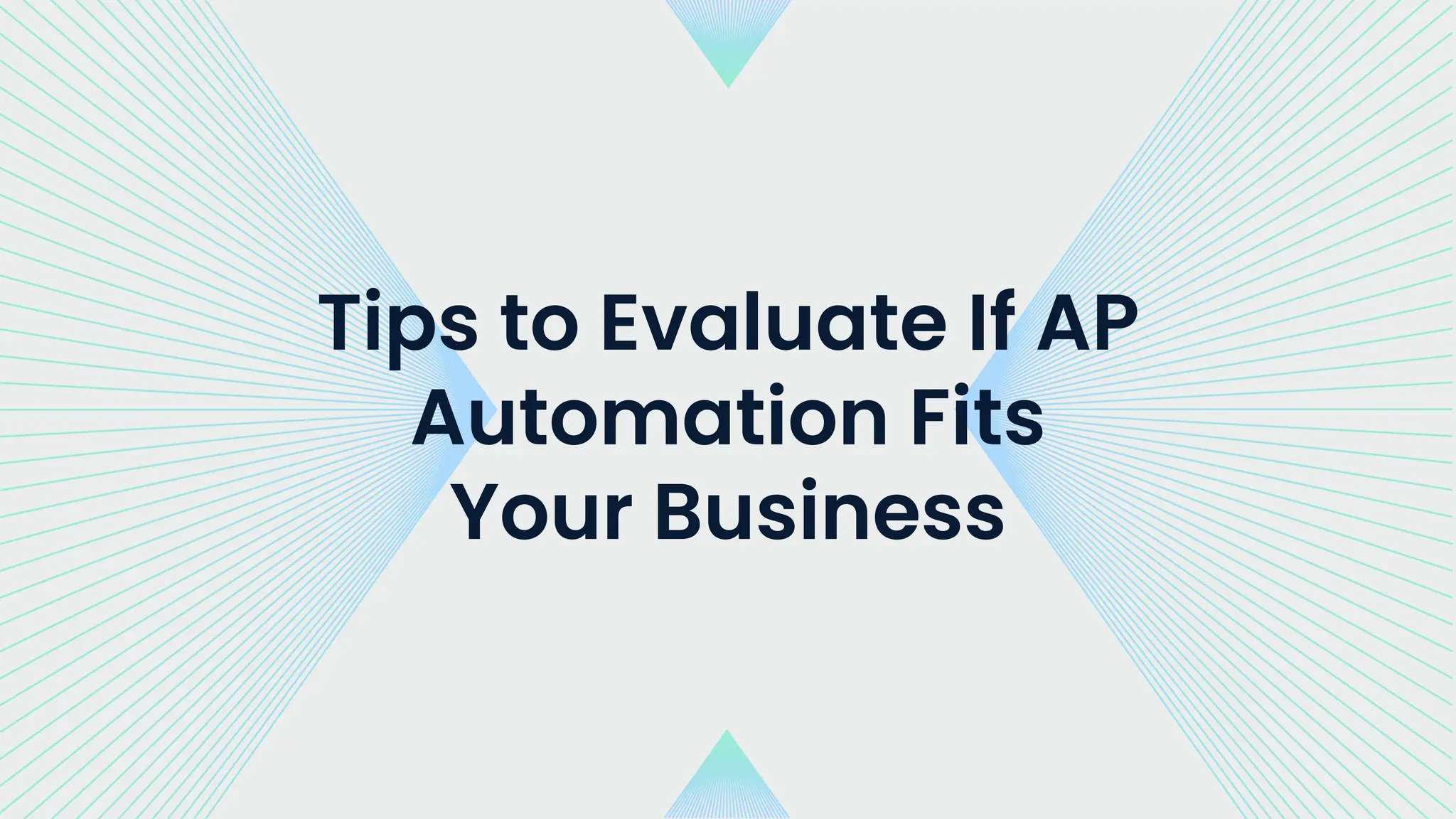 Tips to Evaluate If AP
Automation Fits
Your Business
 