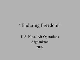 “ Enduring Freedom” U.S. Naval Air Operations Afghanistan 2002 
