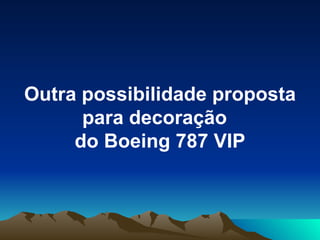 Outra possibilidade proposta para decoração  do Boeing 787 VIP 