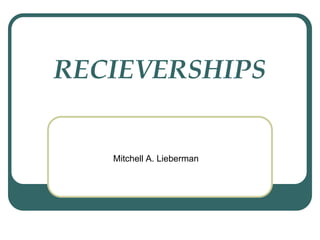 RECIEVERSHIPS


   Mitchell A. Lieberman
 