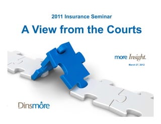 2011 Insurance Seminar

A View from the Courts

                              March 27, 2012
 