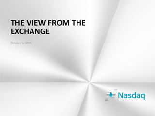 THE VIEW FROM THE
EXCHANGE
October 6, 2015
 