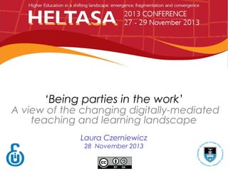 DISAGGREGATION
IN TEACHING AND LEARNING
‘Being parties in the work’

A view of the changing digitally-mediated
teaching and learning landscape
Laura Czerniewicz
28 November 2013

 