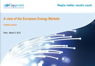 A view of the European Energy Markets
Colette Lewiner


Paris - March 5, 2012




                                        | Energy, Utilities & Chemicals Global Sector
 
