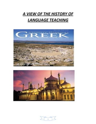 A VIEW OF THE HISTORY OF
  LANGUAGE TEACHING




           1
 