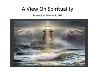 A View On Spirituality
    by mpn | on February 8, 2013
 