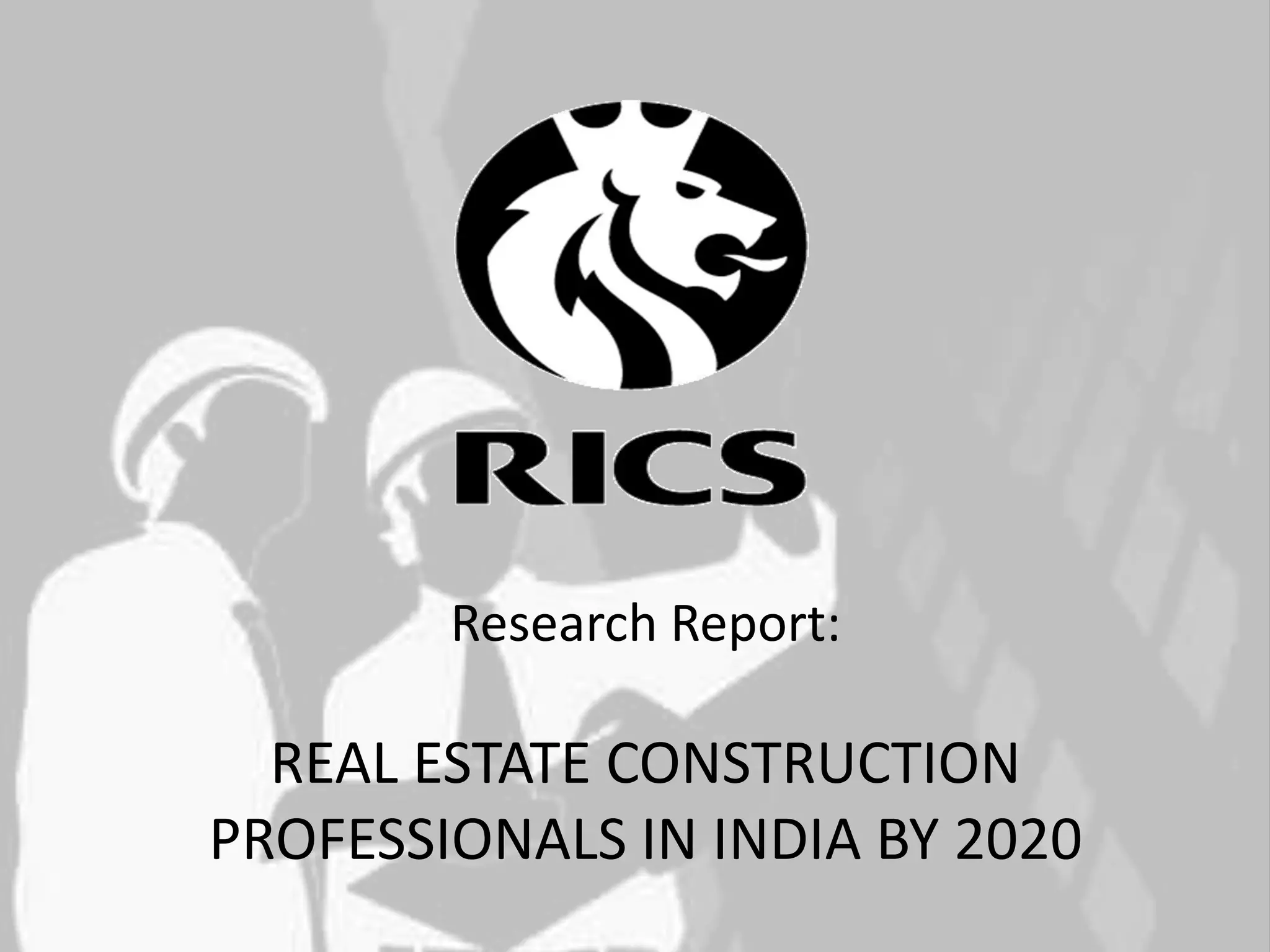 Research Report:

  REAL ESTATE CONSTRUCTION
PROFESSIONALS IN INDIA BY 2020
 