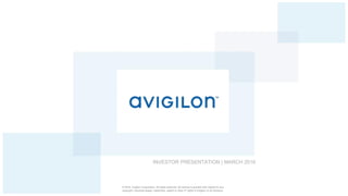 © 2016, Avigilon Corporation. All rights reserved. No license is granted with respect to any
copyright, industrial design, trademark, patent or other IP rights of Avigilon or its licensors.
INVESTOR PRESENTATION | MARCH 2016
 