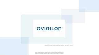 © 2016, Avigilon Corporation. All rights reserved. No license is granted with respect to any
copyright, industrial design, trademark, patent or other IP rights of Avigilon or its licensors.
INVESTOR PRESENTATION | APRIL 2016
 