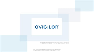 © 2016, Avigilon Corporation. All rights reserved. No license is granted with respect to any
copyright, industrial design, trademark, patent or other IP rights of Avigilon or its licensors.
INVESTOR PRESENTATION | JANUARY 2016
 