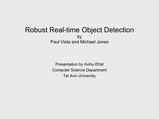 Robust Real-time Object Detection by Paul Viola and Michael Jones Presentation by Avihu Efrat Computer Science Department Tel Aviv University 