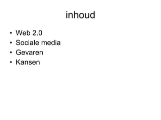 inhoud Web 2.0 Sociale media Gevaren  Kansen  