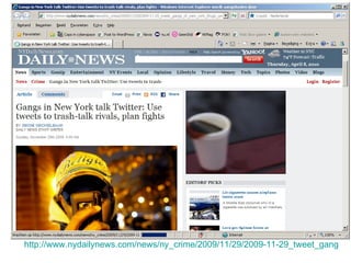 http://www.nydailynews.com/news/ny_crime/2009/11/29/2009-11-29_tweet_gangs_of_new_york_thugs_use_twitter_to_trashtalk_plan_fights.html   