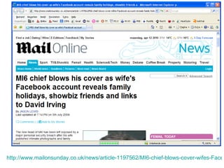 http://www.mailonsunday.co.uk/news/article-1197562/MI6-chief-blows-cover-wifes-Facebook-account-reveals-family-holidays-showbiz-friends-links-David-Irving.html   