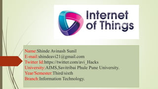 Name:Shinde Avinash Sunil
E-mail:shindeavi21@gmail.com
Twitter Id:https://twitter.com/avi_Hacks
University:AIMS,Savitribai Phule Pune University.
Year/Semester:Third/sixth
Branch:Information Technology.
 