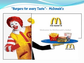“Burgers for every Taste”- McDonald’s
 