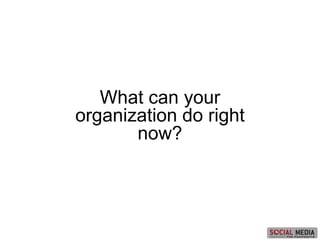 What can your
organization do right
now?
 