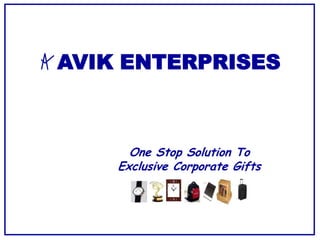 AVIK ENTERPRISES
One Stop Solution To
Exclusive Corporate Gifts
 