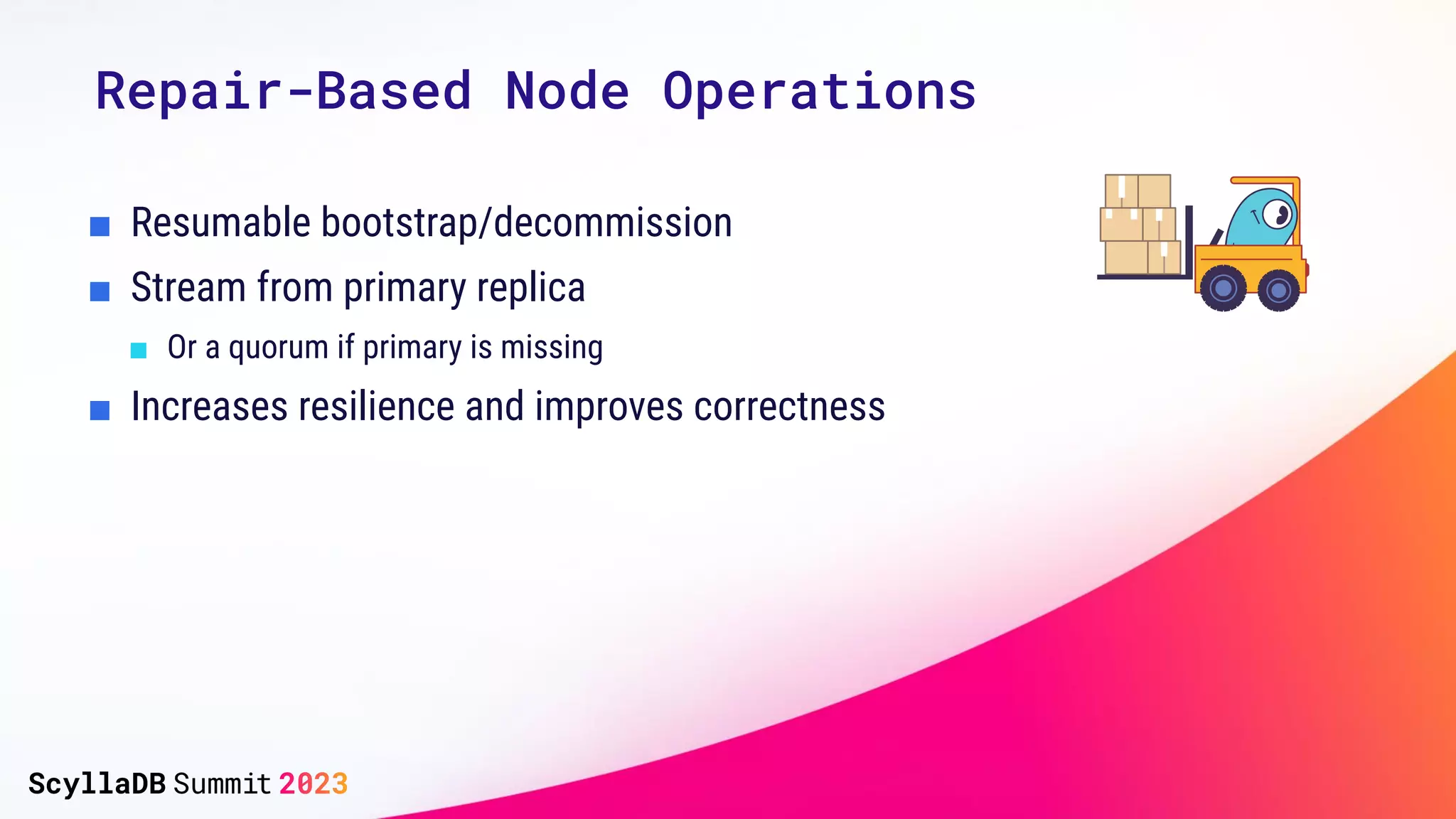 Repair-Based Node Operations
■ Resumable bootstrap/decommission
■ Stream from primary replica
■ Or a quorum if primary is missing
■ Increases resilience and improves correctness
 