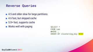 Reverse Queries
■ 4.5 and older slow for large partitions
■ 4.6 fast, but skipped cache
■ 5.0+ fast, supports cache
■ Work...