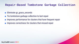 Repair-Based Tombstone Garbage Collection
■ Eliminate gc_grace_seconds
■ Tie tombstone garbage collection to last repair
■...