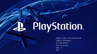 PROJECT NAME - SONY PLAYSTATION 
SUBJECT- ECONOMICS 
BY-AVIK SHOUTAY 
ROLL NO- M14B010 
MBA – B 
ISBR 
 
