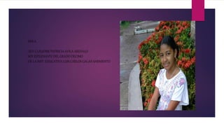 HOLA
SOY CLAUDIBE PATRICIA AVILA AREVALO
SOY ESTUDIANTE DEL GRADO DECIMO
DE LA INST. EDUCATIVA LUIS CARLOS GALAN SARMIENTO