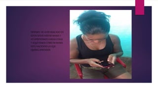 DESPUES DE AVER BUSCADO EN
ESTOS SITIOS WEB MI MAMA Y
YO APRENDIMOS VARIAS COSAS
Y AQUÍ VEMOS COMO MI MAMA
ESTA HACIENDO LO QUE
QUERIA APRENDER
 