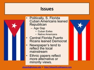 Issues
alexavila@utexas.edu • http://alexavila.wikispaces.com
• Politically, S. Florida
Cuban Americans leaned
Republican
...