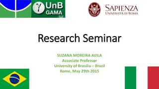 Research Seminar
SUZANA MOREIRA AVILA
Associate Professor
University of Brasilia – Brazil
Rome, May 29th 2015
 