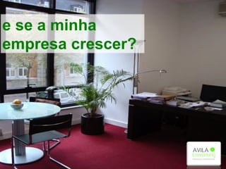 e se a minha
empresa crescer?
 