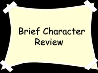 Brief Character
Review
 