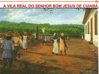 14
A VILA REAL DO SENHOR BOM JESUS DE CUIABÁ
 