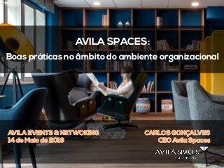 AVILA SPACES:
Boas práticas no âmbito do ambiente organizacional
AVILA EVENTS & NETWOKING
14 de Maio de 2019
CARLOS GONÇALVES
CEO Avila Spaces
 