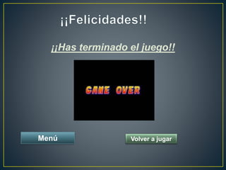 ¡¡Has terminado el juego!!
Menú Volver a jugar
 