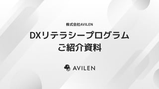 © AVILEN Inc.
DXリテラシープログラム
ご紹介資料
株式会社AVILEN
 