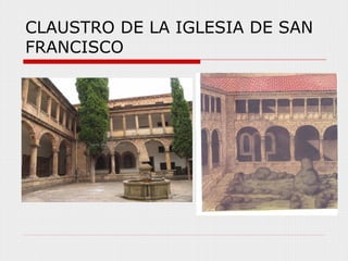 CLAUSTRO DE LA IGLESIA DE SAN
FRANCISCO